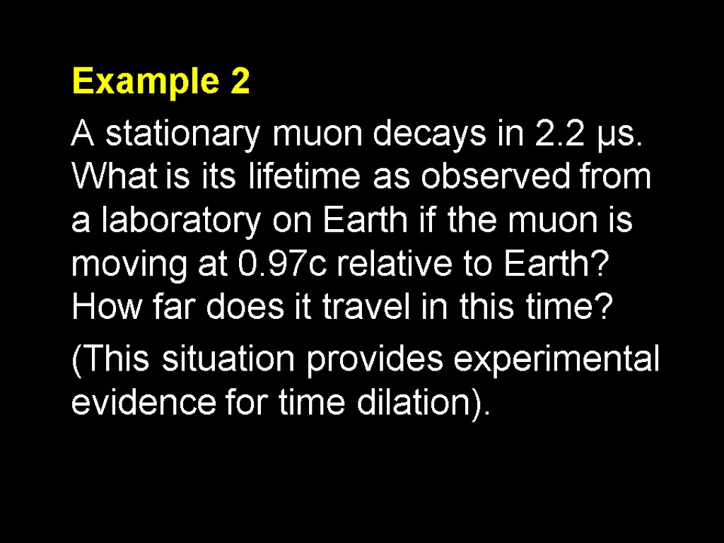 Example 2 A stationary muon decays in 2.2 μs. What is its lifetime as